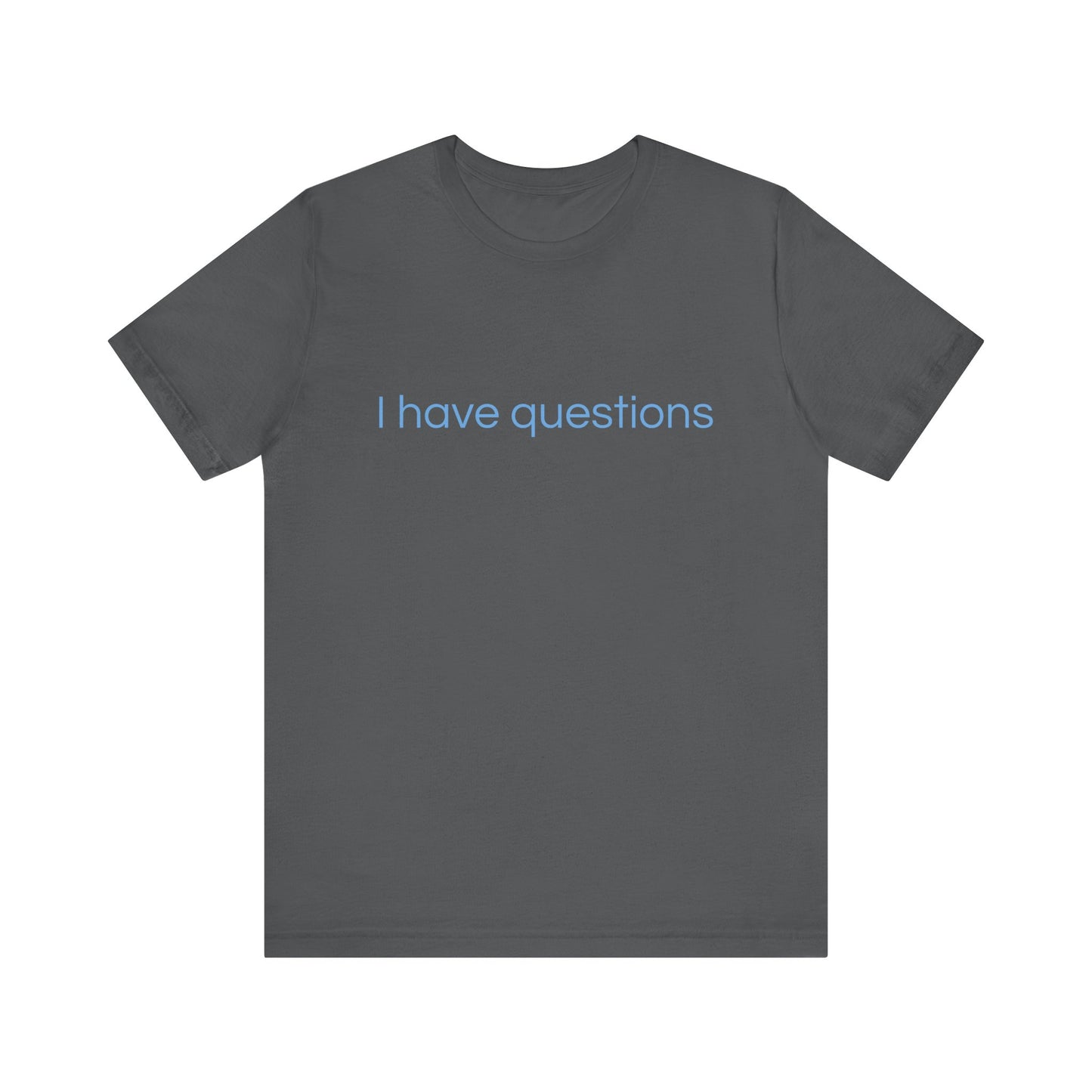 I have questions Blue Print Unisex Jersey Tee