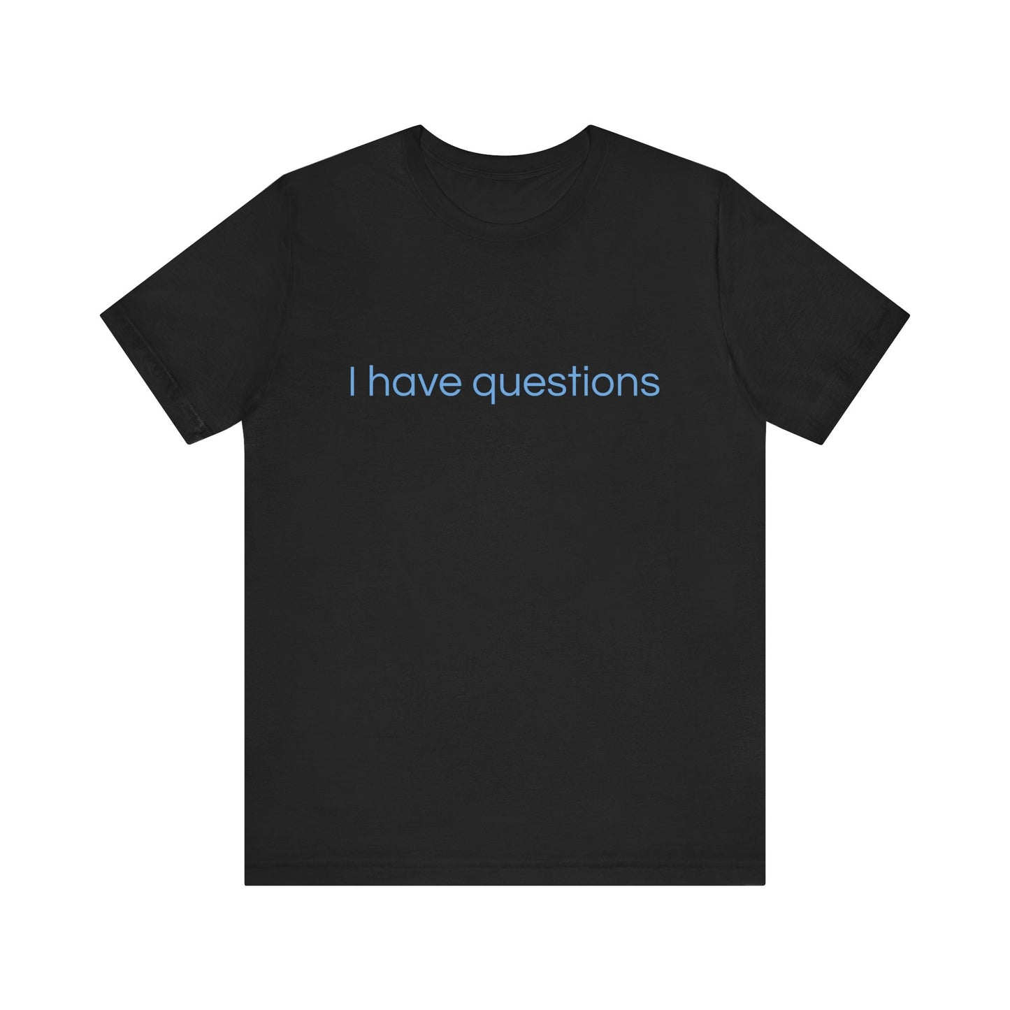 I have questions Blue Print Unisex Jersey Tee