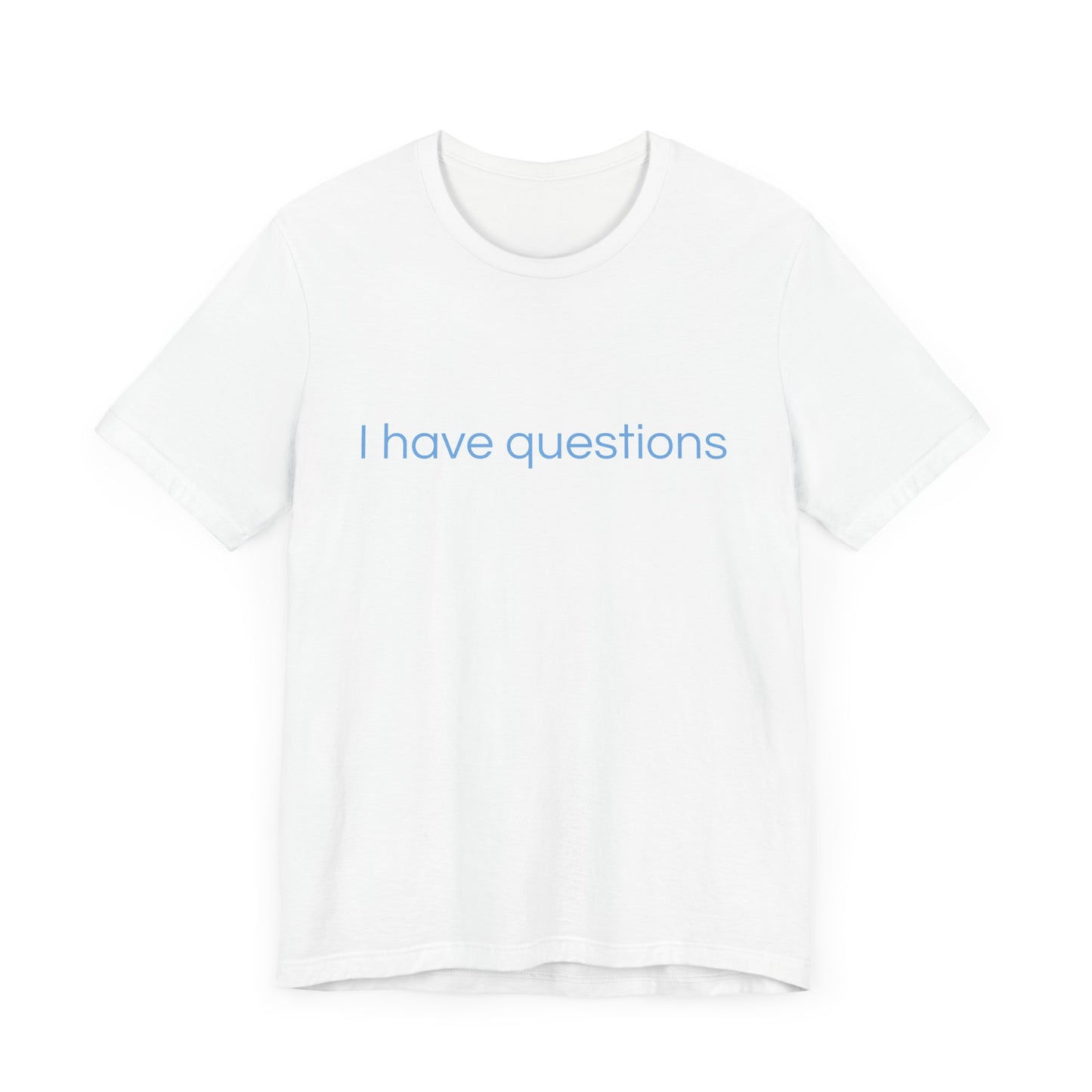 I have questions Blue Print Unisex Jersey Tee