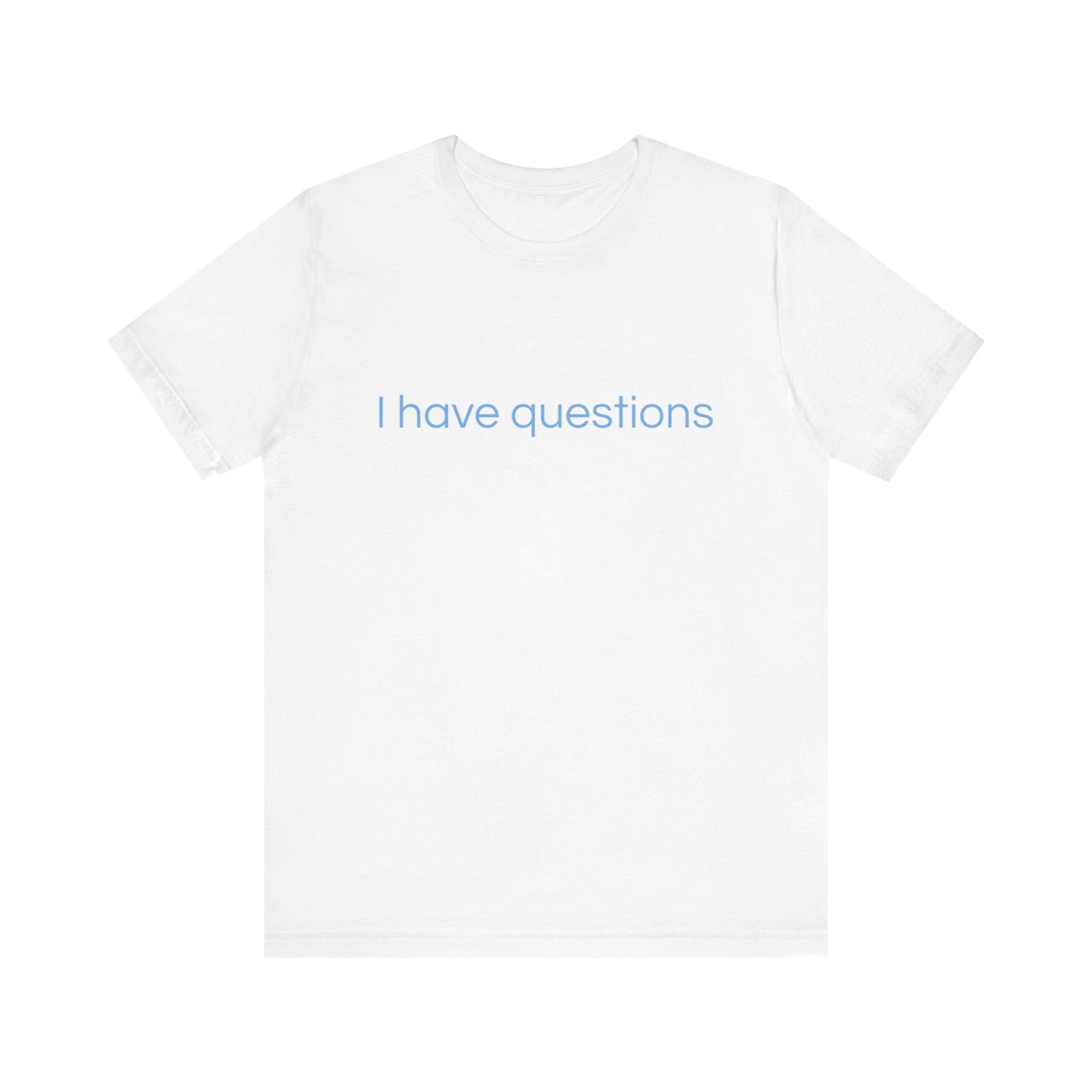 I have questions Blue Print Unisex Jersey Tee