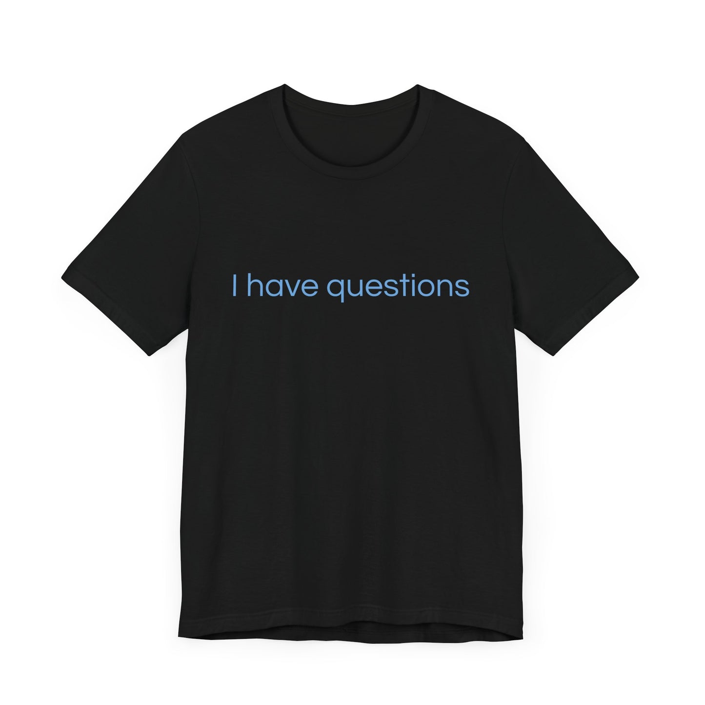 I have questions Blue Print Unisex Jersey Tee