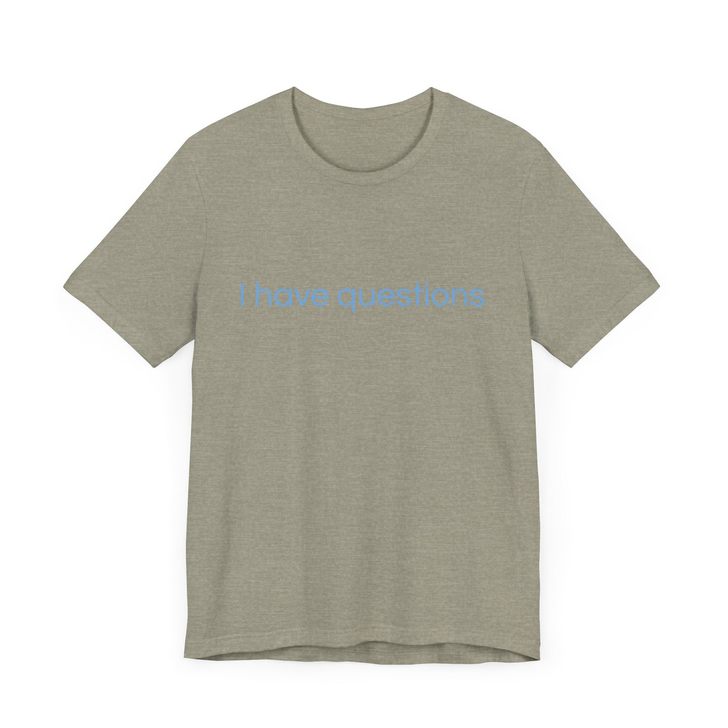 I have questions Blue Print Unisex Jersey Tee
