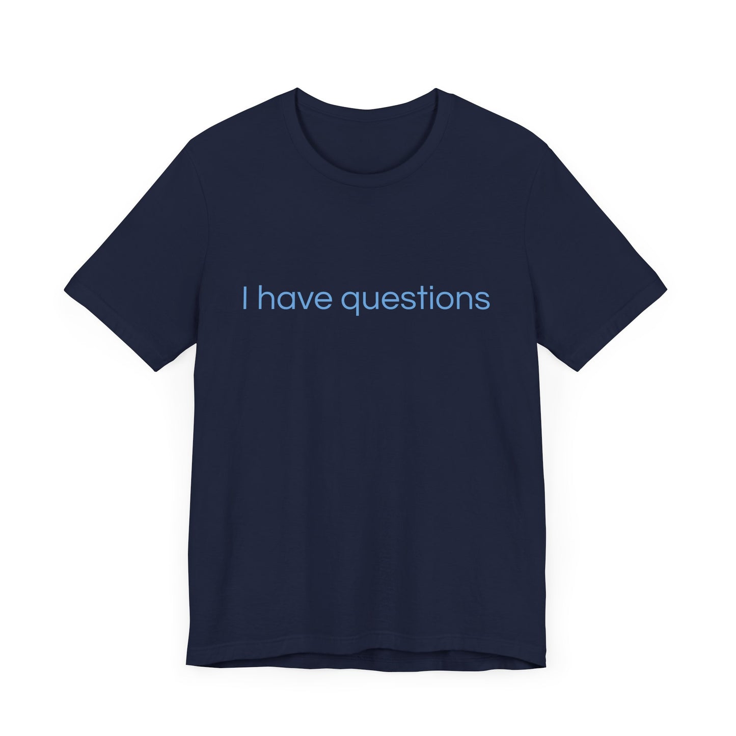 I have questions Blue Print Unisex Jersey Tee