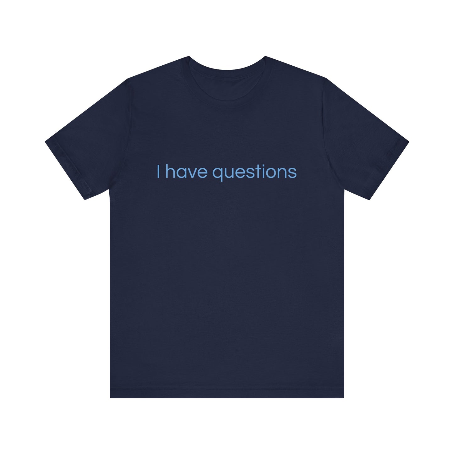 I have questions Blue Print Unisex Jersey Tee