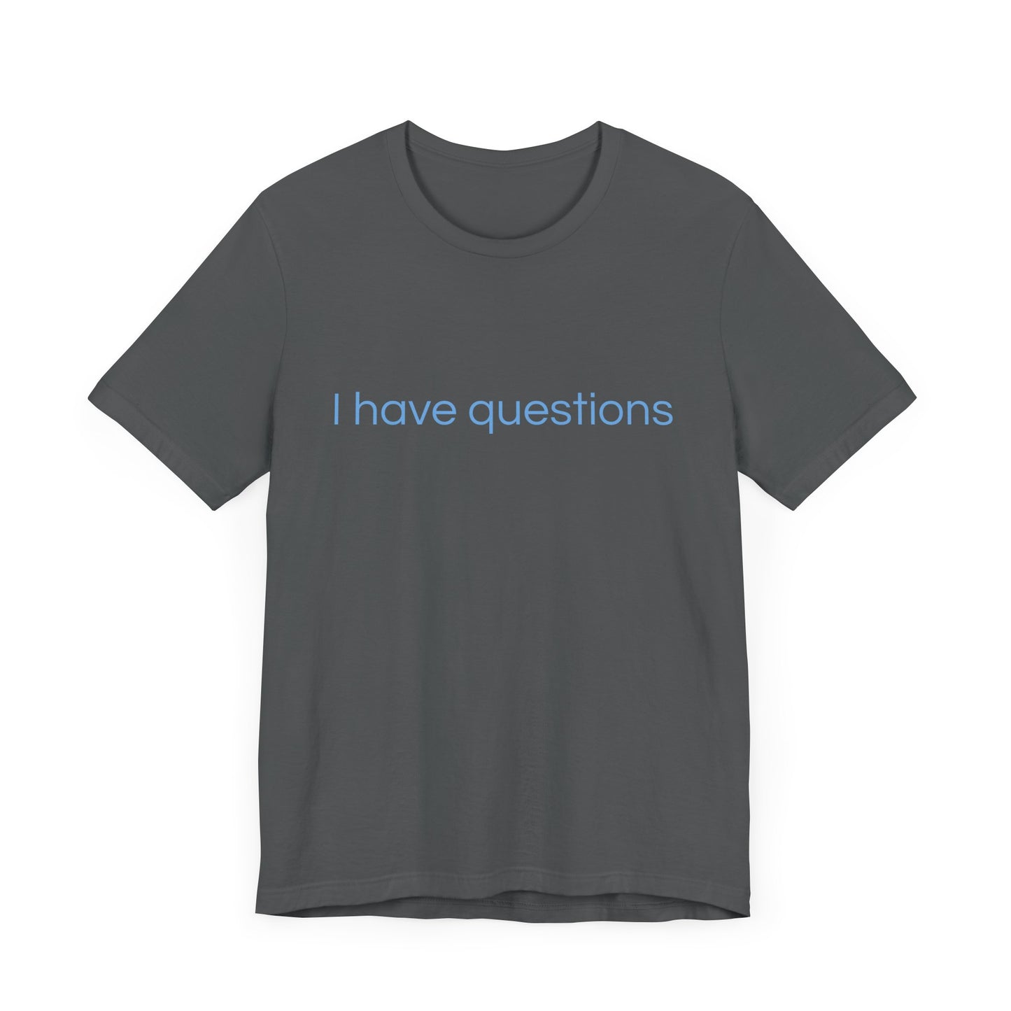 I have questions Blue Print Unisex Jersey Tee
